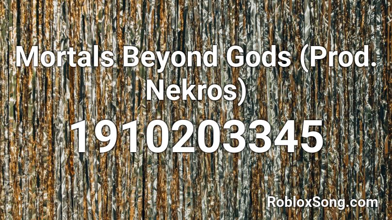 Mortals Beyond Gods (Prod. Nekros) Roblox ID