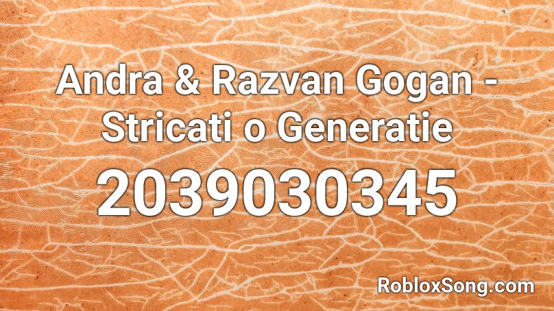 Andra & Razvan Gogan - Stricati o Generatie Roblox ID
