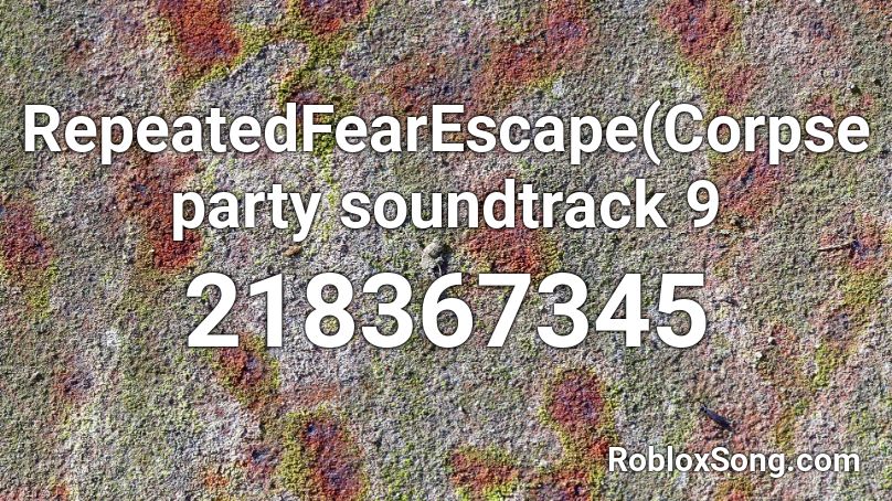 RepeatedFearEscape(Corpse party soundtrack 9 Roblox ID