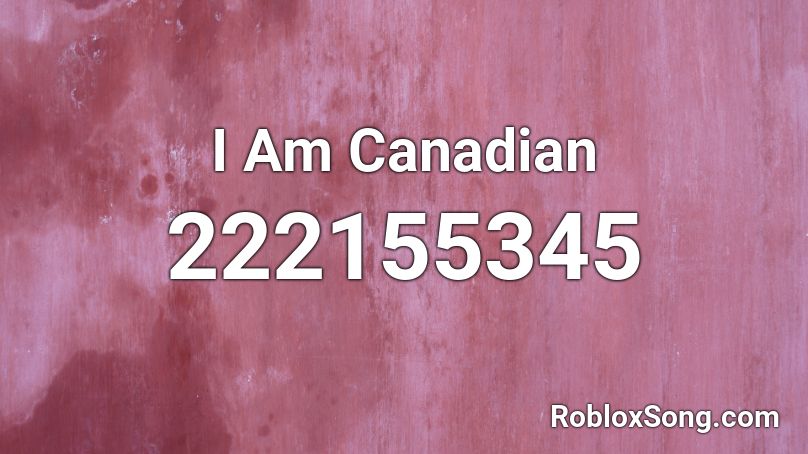 I Am Canadian Roblox ID