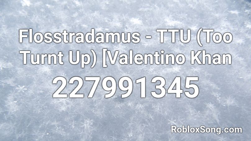 Flosstradamus - TTU (Too Turnt Up) [Valentino Khan Roblox ID