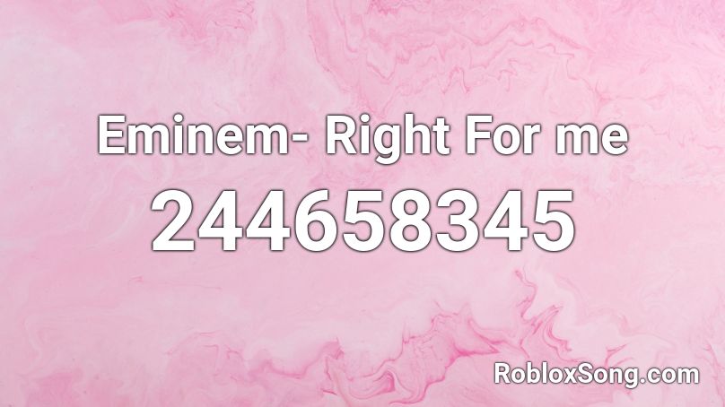 Eminem- Right For me  Roblox ID
