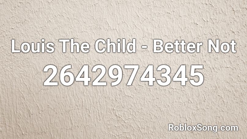 Louis The Child - Better Not  Roblox ID