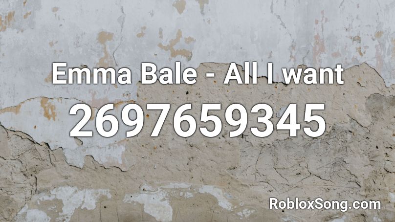Emma Bale - All I want Roblox ID