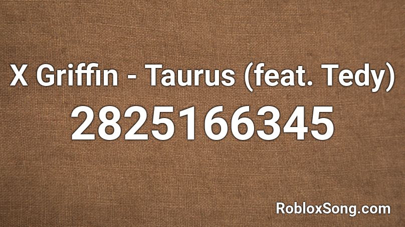 X Griffin - Taurus (feat. Tedy) Roblox ID