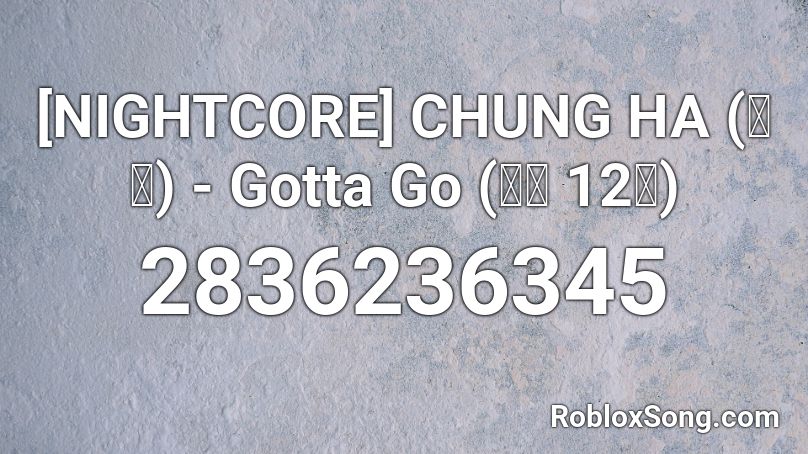 [NIGHTCORE] CHUNG HA (청하) - Gotta Go (벌써 12시) Roblox ID