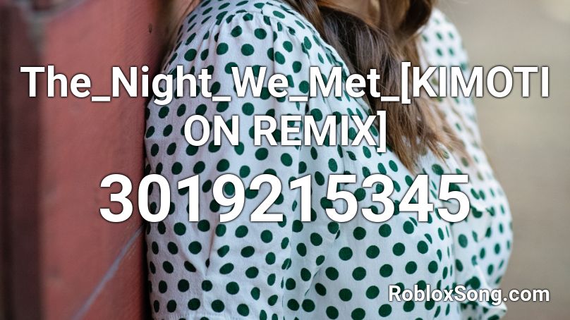 The_Night_We_Met_[KIMOTION REMIX] Roblox ID