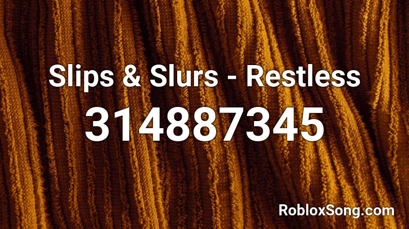 Slips & Slurs - Restless Roblox ID