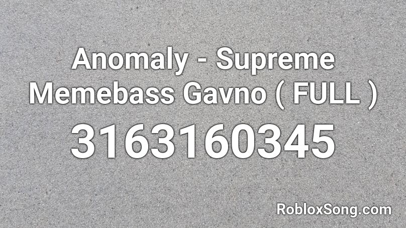 Anomaly - Supreme Memebass Gavno ( FULL ) Roblox ID