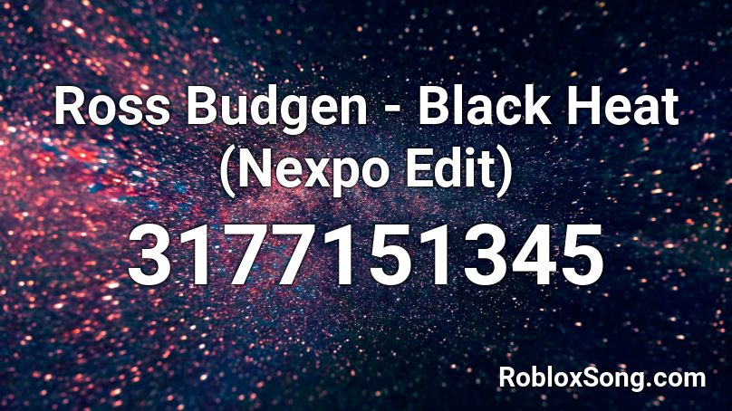 Ross Budgen Black Heat Nexpo Edit Roblox Id Roblox Music Codes - pitch black ambient code roblox