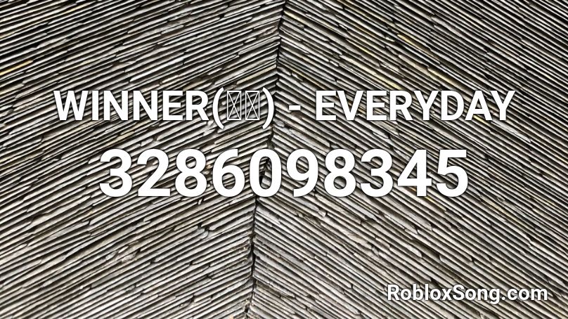 Winner 위너 Everyday Roblox Id Roblox Music Codes - everyday roblox song id