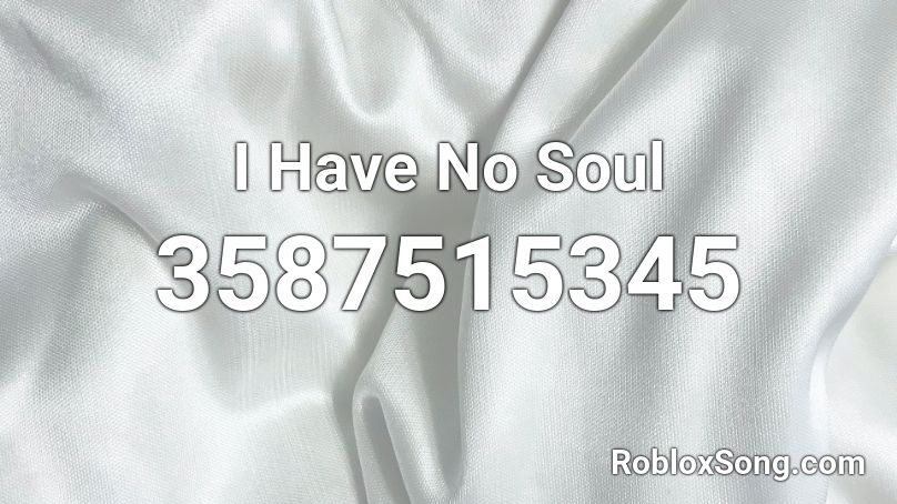 I Have No Soul Roblox ID