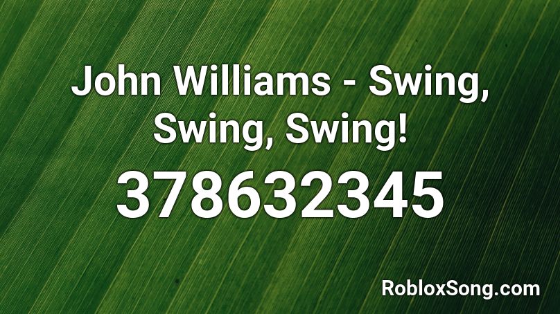 John Williams Swing Swing Swing Roblox ID Roblox Music Codes 378632345 