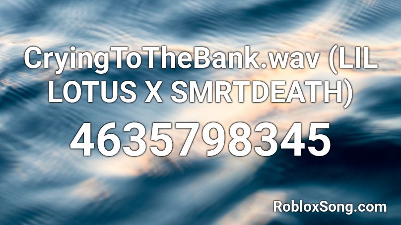 CryingToTheBank.wav (LIL LOTUS X SMRTDEATH) Roblox ID