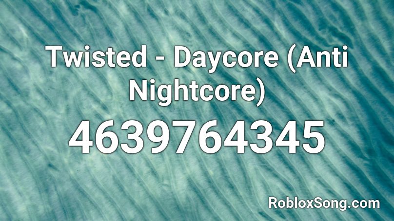 Twisted - Daycore (Anti Nightcore) Roblox ID
