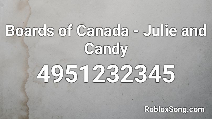 Boards of Canada - Julie and Candy Roblox ID