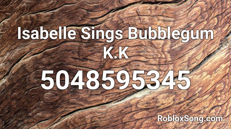 Isabelle Sings Bubblegum K.K Roblox ID