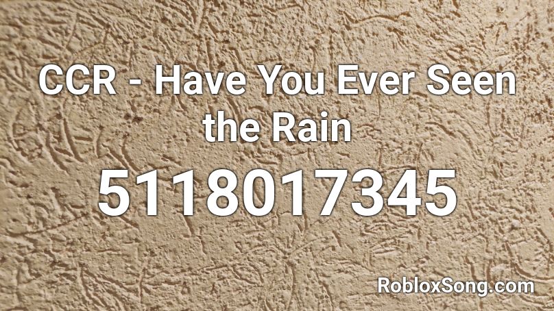 Ccr Have You Ever Seen The Rain Roblox Id Roblox Music Codes - rain roblox id