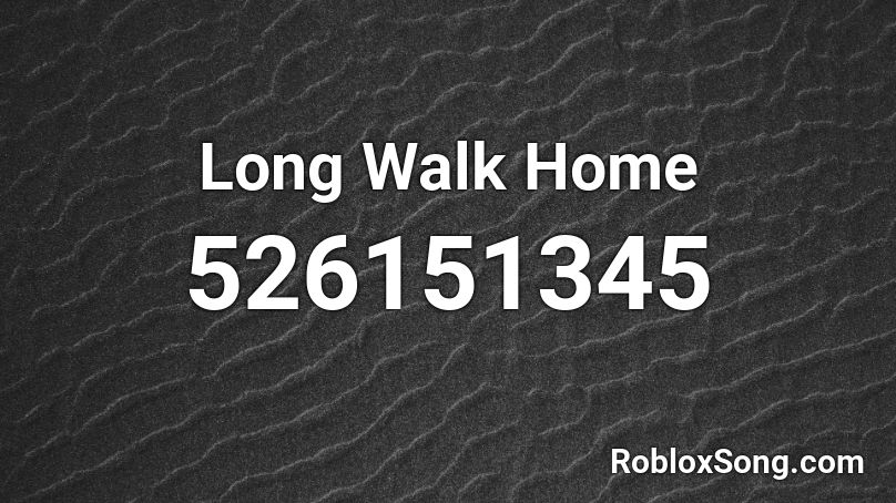 Long Walk Home Roblox ID