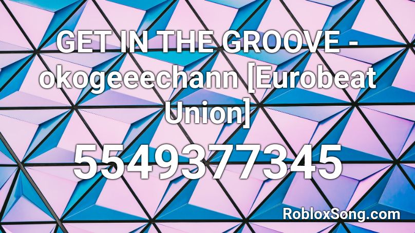 GET IN THE GROOVE - okogeeechann [Eurobeat Union] Roblox ID