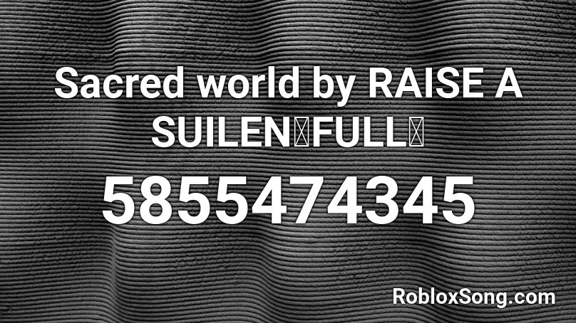 Sacred world by RAISE A SUILEN【FULL】 Roblox ID