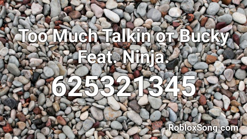 Too Much Talkin от Bucky Feat. Ninja. Roblox ID