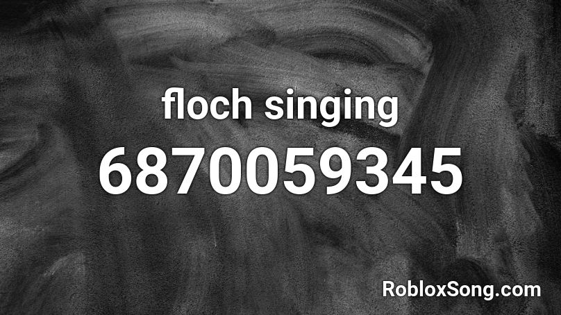 floch singing Roblox ID