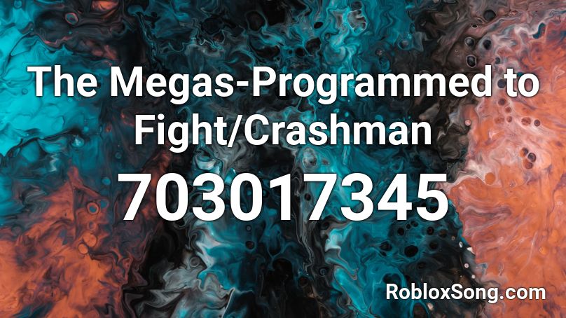 The Megas-Programmed to Fight/Crashman Roblox ID