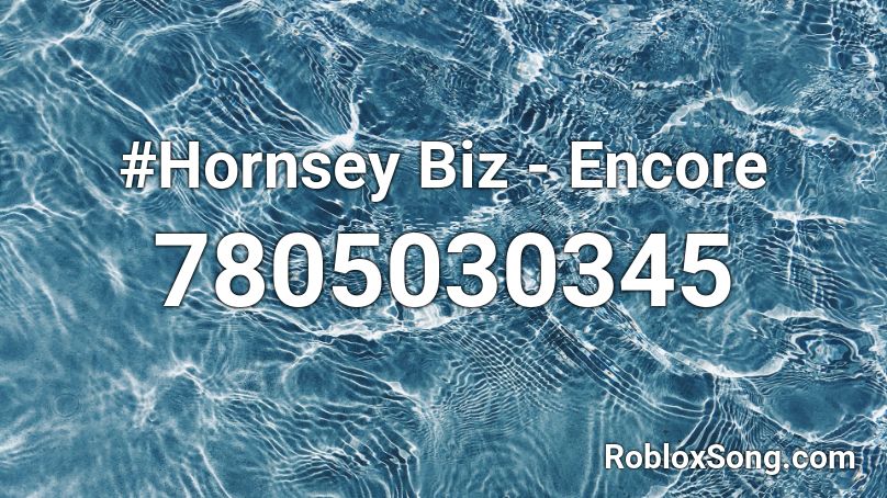 #Hornsey Biz - Encore Roblox ID