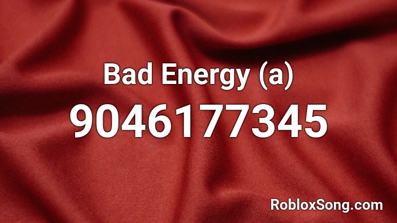 Bad Energy (a) Roblox ID