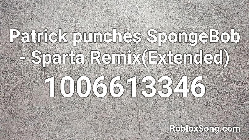 Patrick punches SpongeBob - Sparta Remix(Extended) Roblox ID