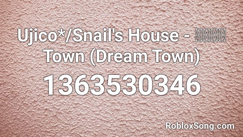 Ujico*/Snail's House - Dream Town Roblox ID