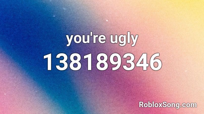 you're ugly Roblox ID