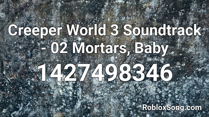 Creeper World 3 Soundtrack - 02 Mortars, Baby Roblox ID