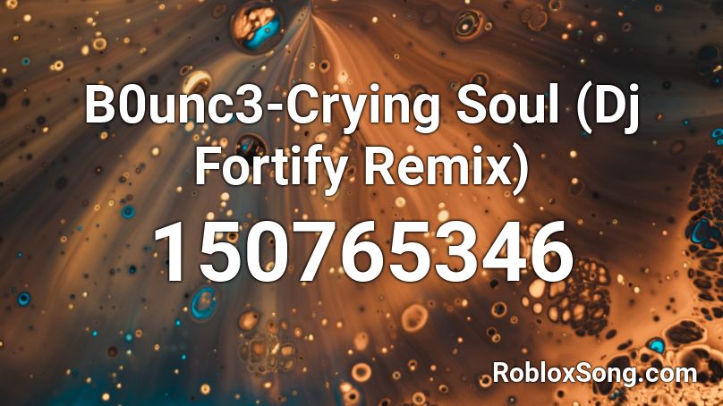 B0unc3-Crying Soul (Dj Fortify Remix) Roblox ID