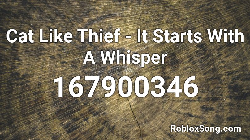 Cat Like Thief - It Starts With A Whisper Roblox ID