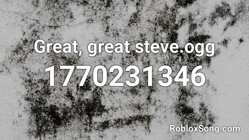 Great, great steve.ogg Roblox ID