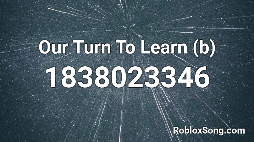 Our Turn To Learn (b) Roblox ID