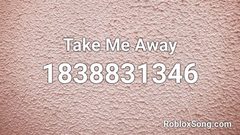 Take Me Away Roblox ID