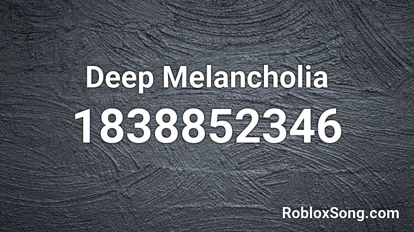 Deep Melancholia Roblox ID