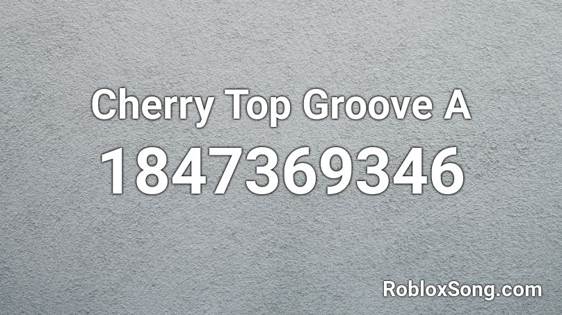 Cherry Top Groove  A Roblox ID