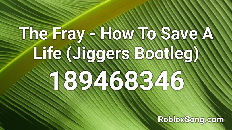 The Fray - How To Save A Life (Jiggers Bootleg) Roblox ID