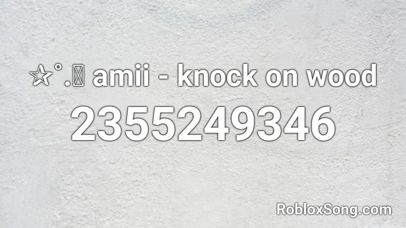 ✰˚.༄ amii - knock on wood Roblox ID