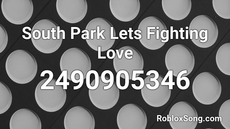 South Park  Lets Fighting Love Roblox ID