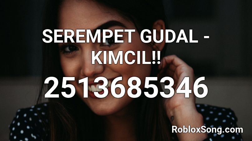 SEREMPET GUDAL - KIMCIL!! Roblox ID