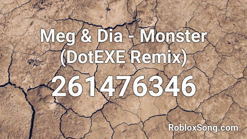 Meg & Dia - Monster (DotEXE Remix) Roblox ID