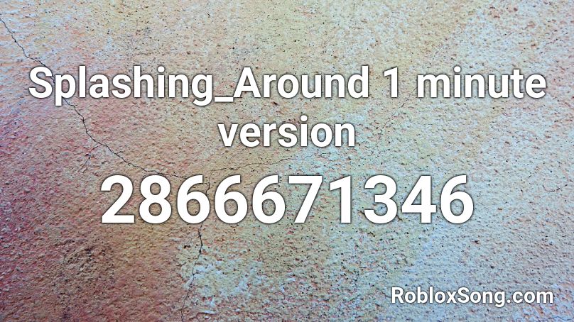 Splashing_Around 1 minute version Roblox ID