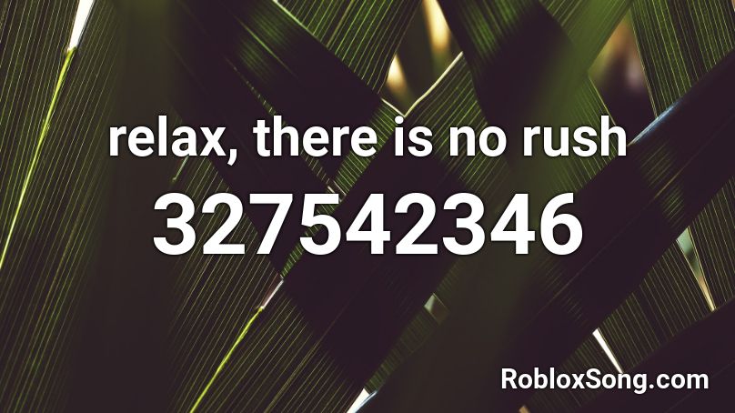 relax, there is no rush Roblox ID