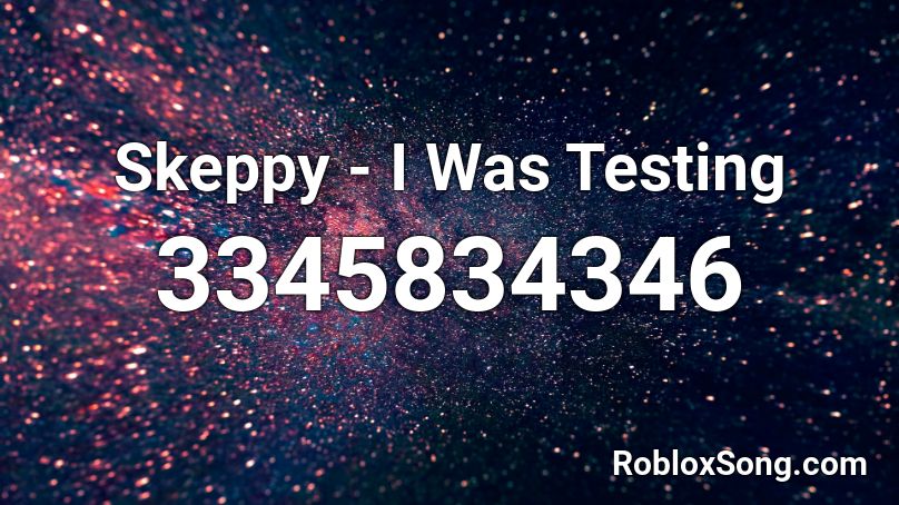 Skeppy - I Was Testing  Roblox ID