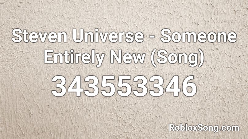 Steven Universe - Someone Entirely New (Song) Roblox ID